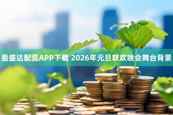 盈盛达配资APP下载 2026年元旦联欢晚会舞台背景